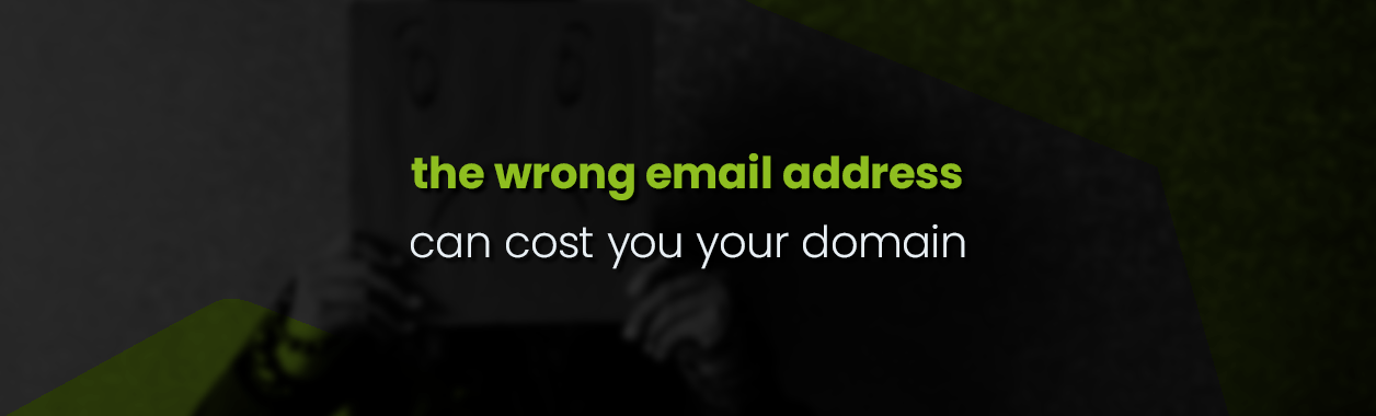 The wrong email address will cost you your domain!