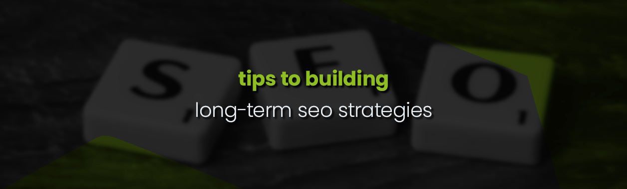 Tips to building long-term SEO strategies